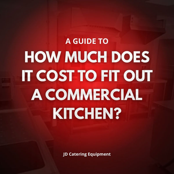 How much does it cost to fit out a Commercial Kitchen in the UK? - JD Catering Equipment Solutions Ltd